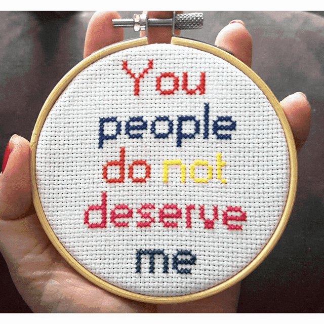 You people do not deserve me, hand sewn funny cross stitch quote