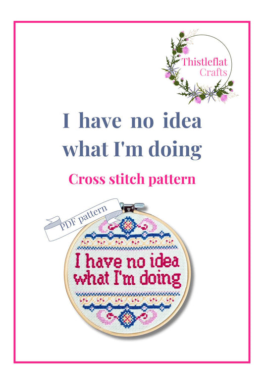 I have no idea what I'm doing, cross stitch pattern pdf, immediate download - Thistleflat Crafts