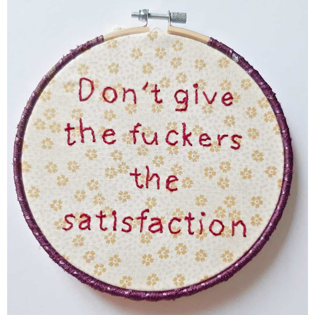 Don't give the fuckers the satisfaction, completed cross stitch quote - Thistleflat Crafts