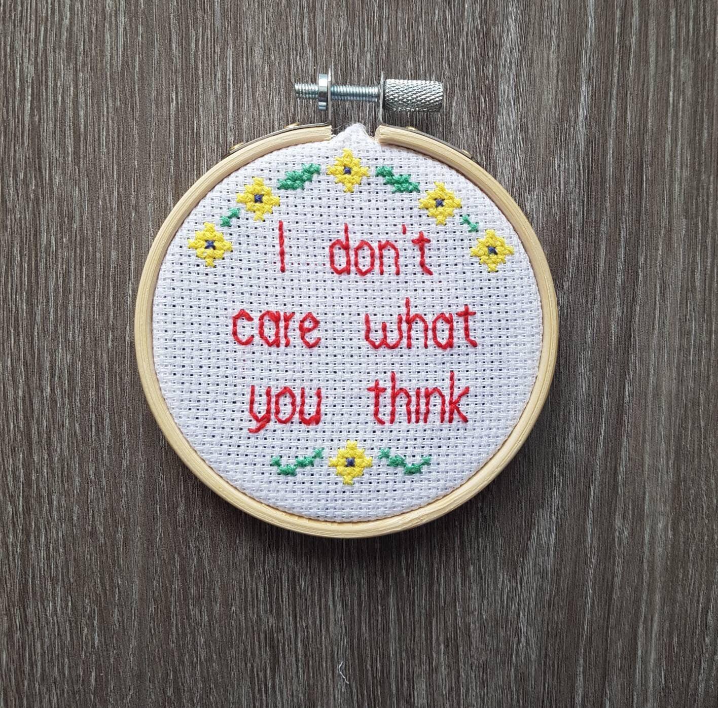 I don't care what you think, hand sewn embroidery quote - Thistleflat Crafts