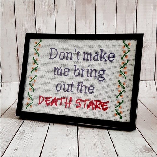 Don't make me bring out the death stare, completed cross stitch quote - Thistleflat Crafts