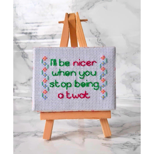 I'll be nicer when you stop being a twat, completed cross stitch quote - Thistleflat Crafts