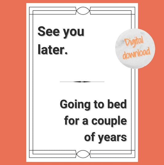Instant download quote in black and white. Text says 'See you later. Going to bed for a couple of years' Quotes to make you smile