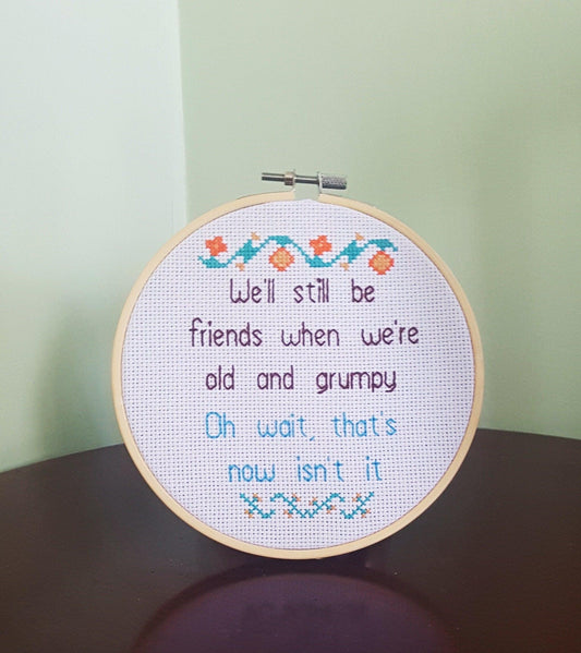 MADE TO ORDER - We'll still be friends when we're old and grumpy, completed cross stitch quote